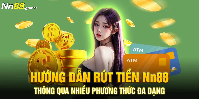 Hướng dẫn rút tiền Nn88 thông qua nhiều phương thức đa dạng