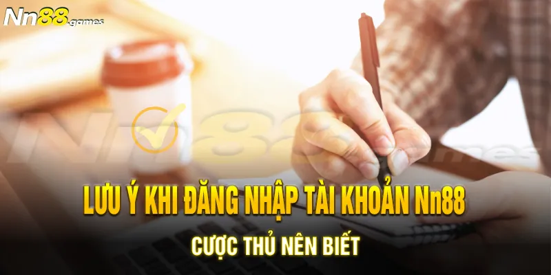 Lưu ý khi đăng nhập tài khoản Nn88 cược thủ nên biết