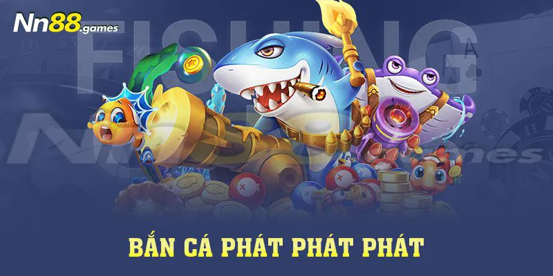 Bắn cá phát phát phát - Siêu phẩm bắn cá hot năm 2024