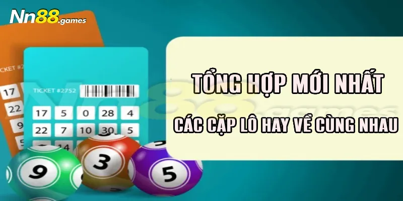 Cập nhật mới nhất các cặp lô hay về cùng nhau trúng lớn