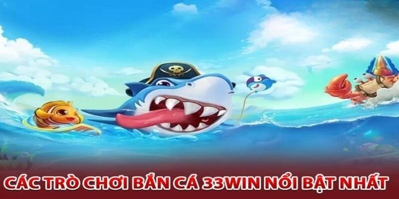 Một số game bắn cá 33win được yêu thích nhất