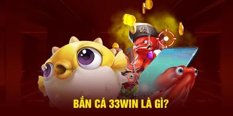 Điểm qua đôi nét về danh mục bắn cá 33win