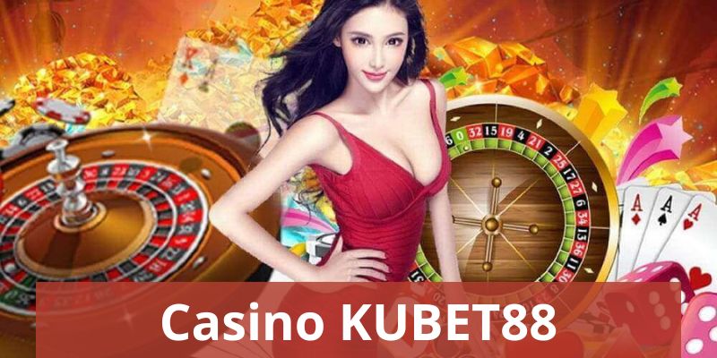 Giới thiệu tổng quan về thương hiệu casino KUBET88